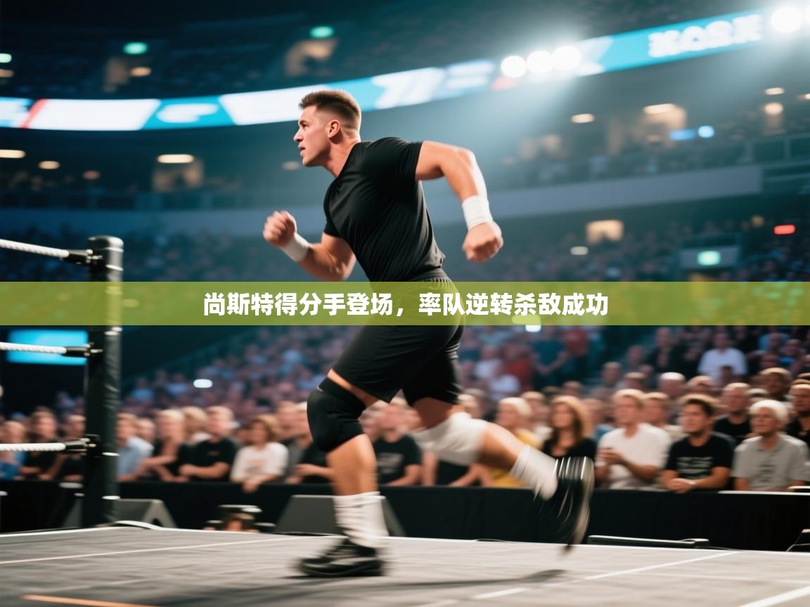尚斯特得分手登场，率队逆转杀敌成功  第1张